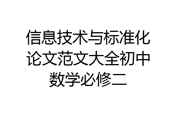 信息技术与标准化论文范文大全初中数学必修二