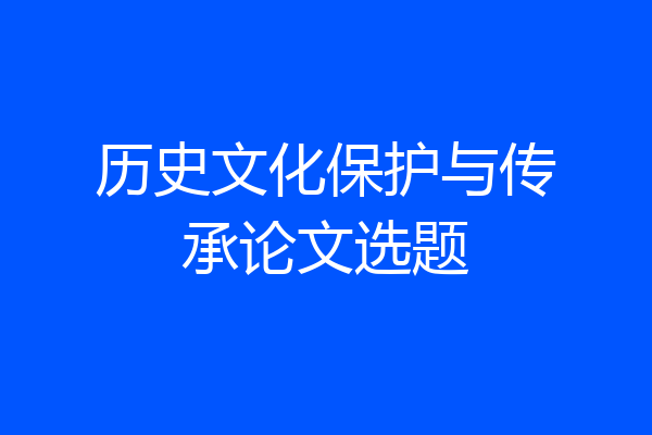 历史文化保护与传承论文选题