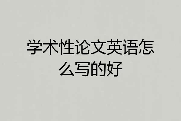 学术性论文英语怎么写的好