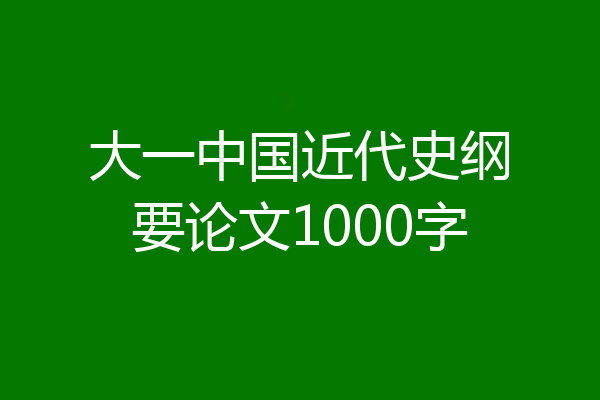 大一中国近代史纲要论文1000字