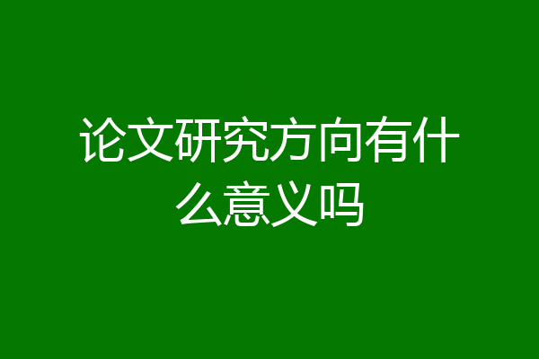 论文研究方向有什么意义吗