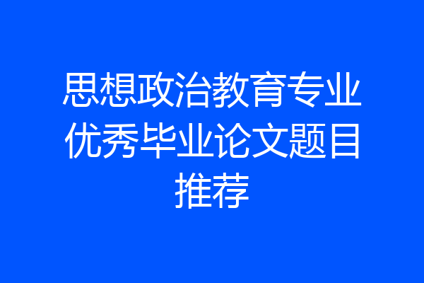 思想政治教育专业优秀毕业论文题目推荐