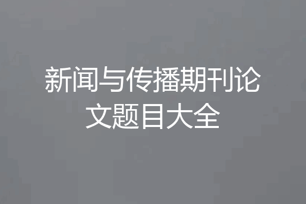 新闻与传播期刊论文题目大全