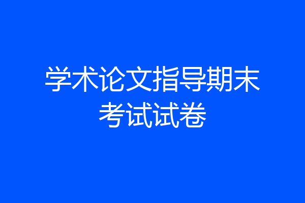 学术论文指导期末考试试卷