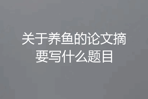 关于养鱼的论文摘要写什么题目