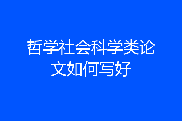 哲学社会科学类论文如何写好