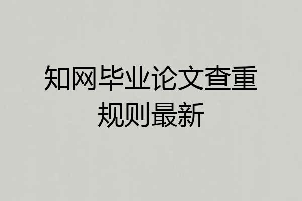 知网毕业论文查重规则最新