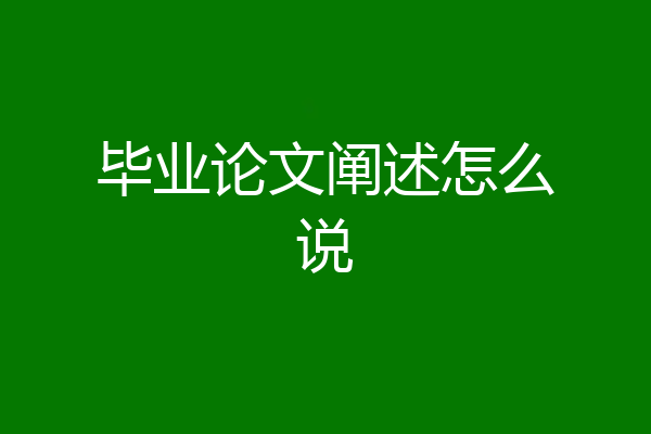 毕业论文阐述怎么说