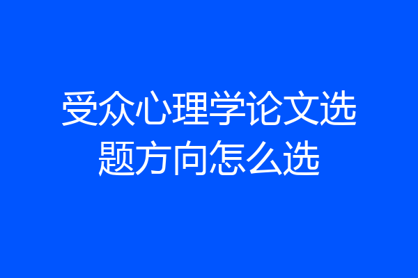 受众心理学论文选题方向怎么选