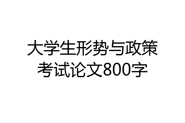 大学生形势与政策考试论文800字