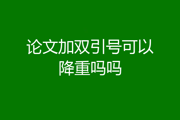 论文加双引号可以降重吗吗