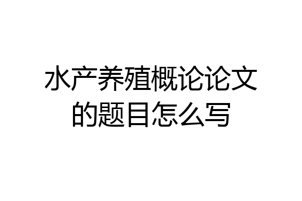 水产养殖概论论文的题目怎么写