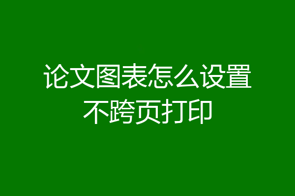 论文图表怎么设置不跨页打印