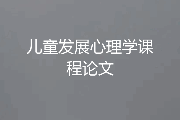 儿童发展心理学课程论文