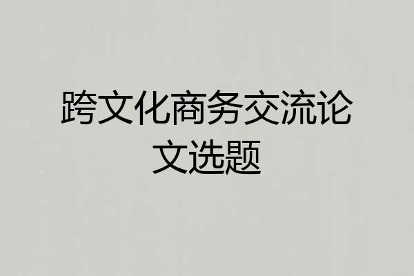 跨文化商务交流论文选题
