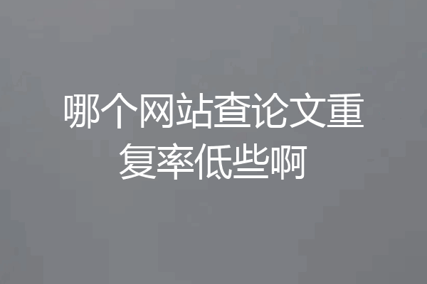 哪个网站查论文重复率低些啊