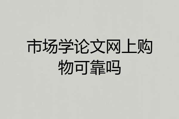 市场学论文网上购物可靠吗