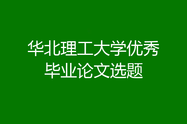 华北理工大学优秀毕业论文选题