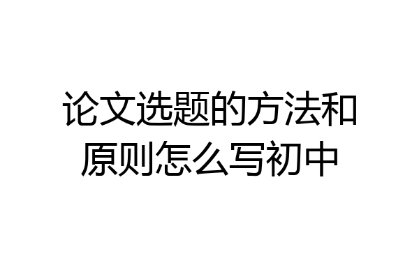论文选题的方法和原则怎么写初中