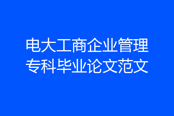 电大工商企业管理专科毕业论文范文