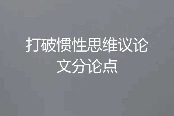 打破惯性思维议论文分论点
