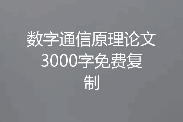 数字通信原理论文3000字免费复制