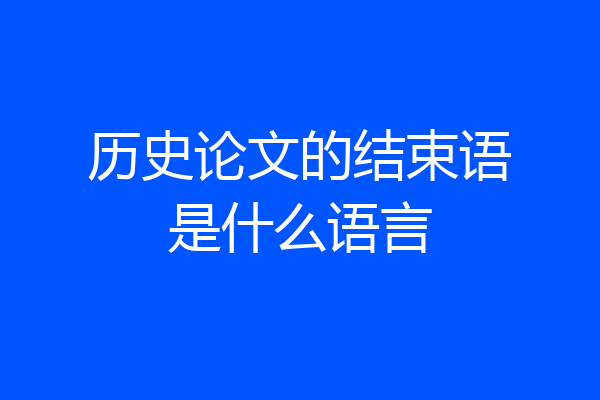 历史论文的结束语是什么语言