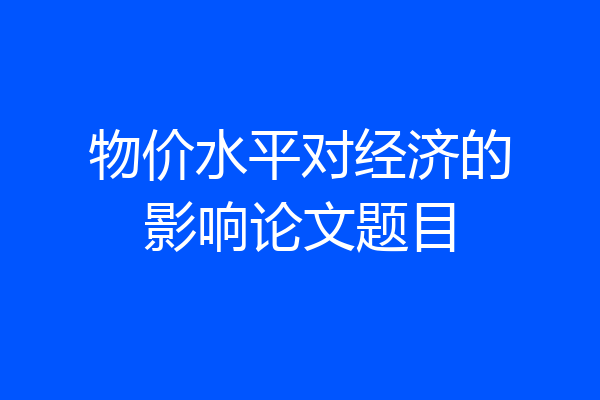 物价水平对经济的影响论文题目
