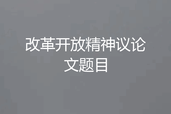 改革开放精神议论文题目