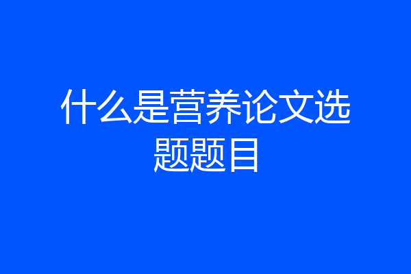 什么是营养论文选题题目