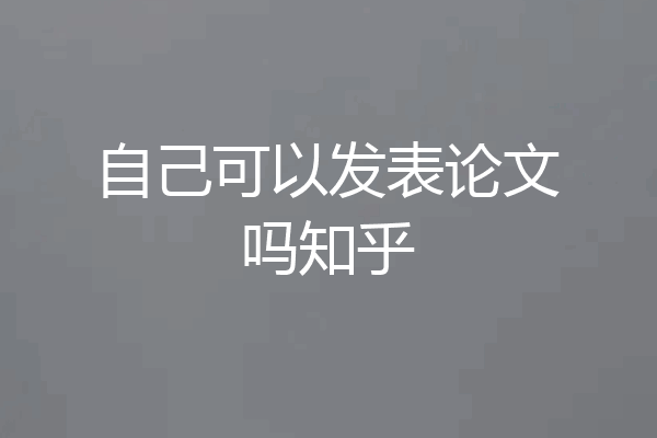 自己可以发表论文吗知乎