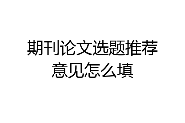 期刊论文选题推荐意见怎么填