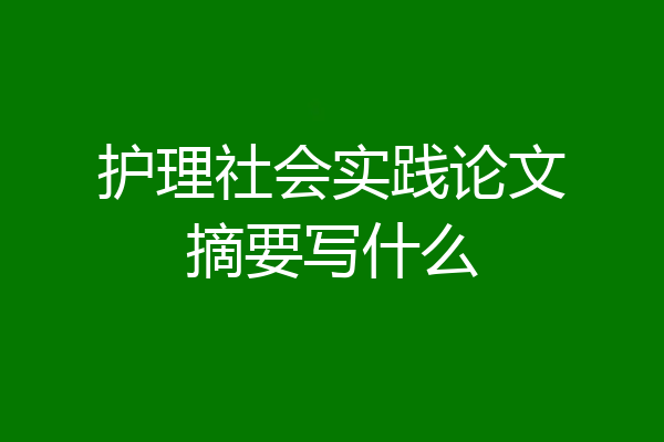 护理社会实践论文摘要写什么