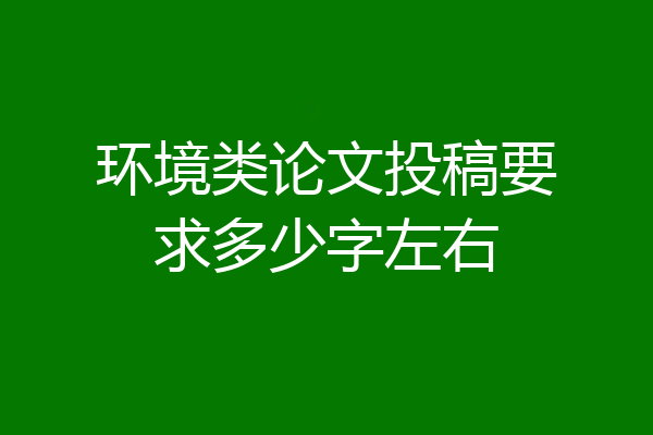 环境类论文投稿要求多少字左右