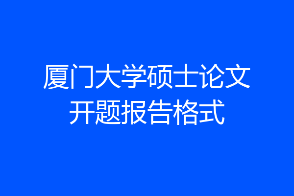 厦门大学硕士论文开题报告格式