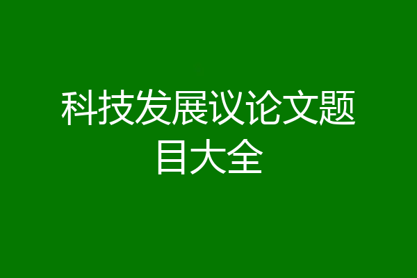 科技发展议论文题目大全