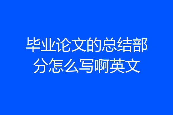 毕业论文的总结部分怎么写啊英文
