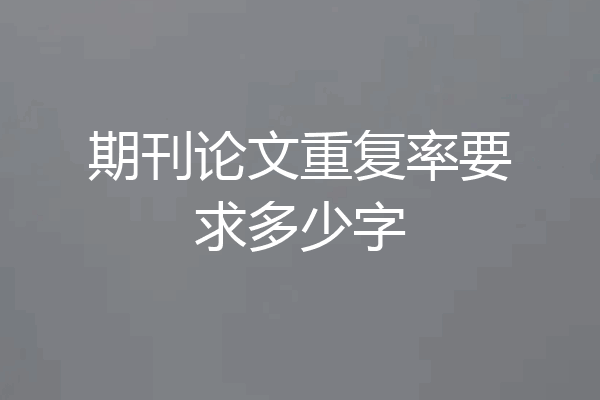 期刊论文重复率要求多少字