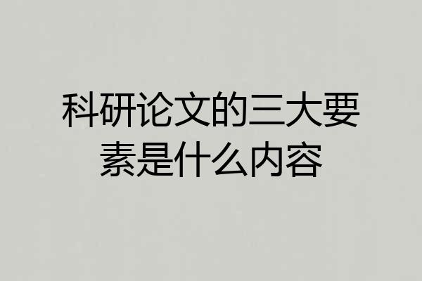 科研论文的三大要素是什么内容