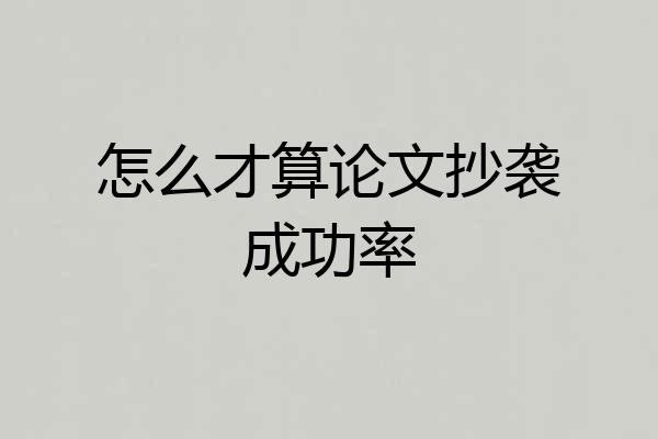 怎么才算论文抄袭成功率