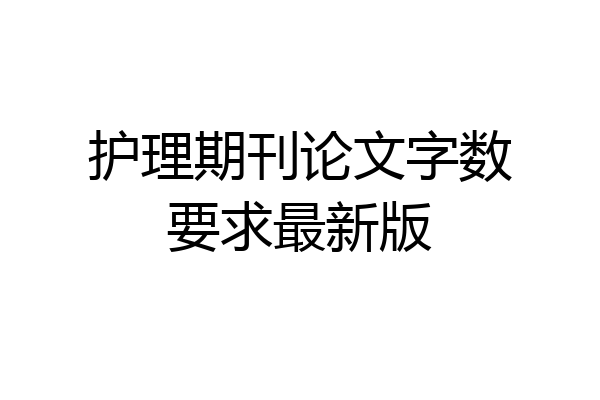 护理期刊论文字数要求最新版
