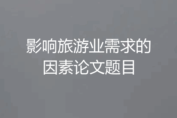 影响旅游业需求的因素论文题目