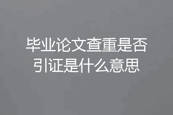毕业论文查重是否引证是什么意思