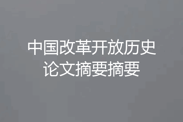中国改革开放历史论文摘要摘要