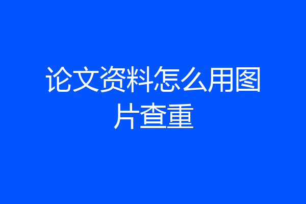 论文资料怎么用图片查重