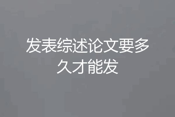 发表综述论文要多久才能发