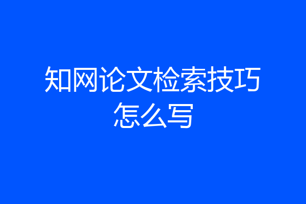 知网论文检索技巧怎么写