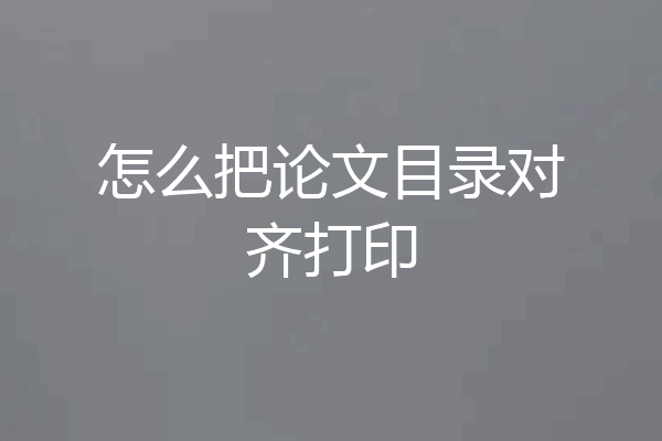 怎么把论文目录对齐打印