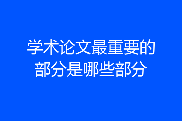 学术论文最重要的部分是哪些部分