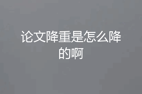 论文降重是怎么降的啊